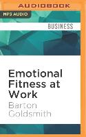 Emotional Fitness at Work: 6 Strategic Steps to Success Using the Power of Emotion