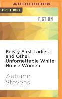 Feisty First Ladies and Other Unforgettable White House Women