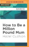 How to Be a Million Pound Mum: By Starting Your Own Business