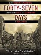 Forty-Seven Days: How Pershing's Warriors Came of Age to Defeat the German Army in World War I