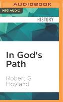 In God's Path: The Arab Conquests and the Creation of an Islamic Empire