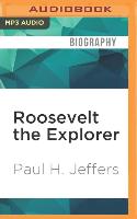 Roosevelt the Explorer: Teddy Roosevelt's Amazing Adventures as a Naturalist, Conservationist, and Explorer