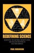 Redefining Science: Scientists, the National Security State, and Nuclear Weapons in Cold War America