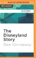 The Disneyland Story: The Unofficial Guide to the Evolution of Walt Disney's Dream