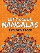 Let's Color Mandalas (a Coloring Book)