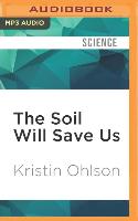 The Soil Will Save Us: How Scientists, Farmers, and Ranchers Are Tending the Soil to Reverse Global Warming