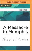 A Massacre in Memphis: The Race Riot That Shook the Nation One Year After the Civil War