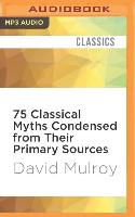 75 Classical Myths Condensed from Their Primary Sources