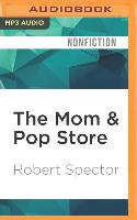 The Mom & Pop Store: How the Unsung Heroes of the American Economy Are Surviving and Thriving