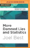 More Damned Lies and Statistics: How Numbers Confuse Public Issues