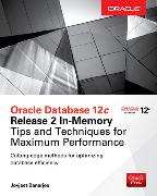 Oracle Database 12c Release 2 In-Memory: Tips and Techniques for Maximum Performance