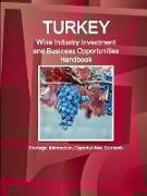 Turkey Wine Industry Investment and Business Opportunities Handbook - Strategic Information, Opportunities, Contacts