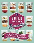 Build Your Own Smoothie: Thousands of Healthy and Delicious Combinations