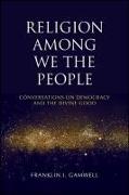 Religion Among We the People: Conversations on Democracy and the Divine Good