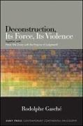 Deconstruction, Its Force, Its Violence: Together with Have We Done with the Empire of Judgment?