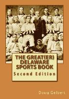 The Great(er) Delaware Sports Book: Second Edition