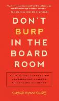 Don't Burp in the Boardroom: Your Guide to Handling Uncommonly Common Workplace Dilemmas