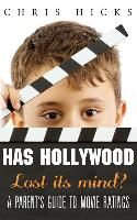 Has Hollywood Lost Its Mind?: A Parent's Guide to Movie Ratings