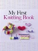 My First Knitting Book: Easy-To-Follow Instructions and More Than 15 Projects