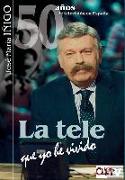 La tele que yo he vivido : 50 años de televisión en España