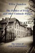 The Politics of Truth and Other Timely Essays: The Crisis of Civic Consciousness