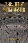 Jesus Christ, Money Master: Four Eternal Truths That Deliver Personal Power and Profit