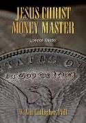 Jesus Christ, Money Master Leader Guide: Four Eternal Truths That Deliver Personal Power and Profit