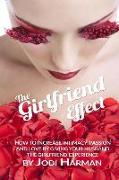 The Girlfriend Effect: How to Increase Intimacy Passion and Love by Giving Your Husband the Girlfriend Experience