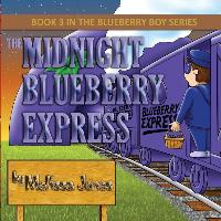 The Midnight Blueberry Express: Book 3 in the Blueberry Boy Series