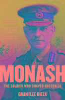 Monash: The Soldier Who Shaped Australia