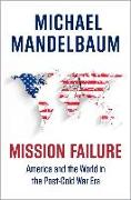Mission Failure: America and the World in the Post-Cold War Era