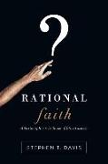 Rational Faith - A Philosopher`s Defense of Christianity