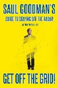 Get Off the Grid!: Saul Goodman S Guide to Staying Off the Radar