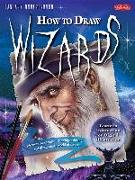 How to Draw Wizards: Discover the Secrets to Drawing, Painting, and Illustrating a World of Sorcery