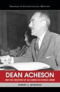 Dean Acheson And The Creation Of An American World Order
