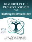 Research in the Decision Sciences for Innovations in Global Supply Chain Networks: Best Papers from the 2014 Annual Conference