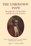 The Unknown Pope: Benedict XV (1914-1922) and the Pursuit of Peace