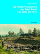 Die Wasserversorgung der Stadt Basel von 1866 bis 2016