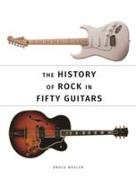 The History of Rock in Fifty Guitars