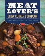 The Meat Loverâ (Tm)S Slow Cooker Cookbook: Hearty, Easy Meals Cooked Low and Slow