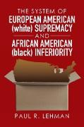 The System of European American (white) Supremacy and African American (black) Inferiority