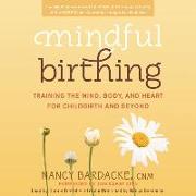 Mindful Birthing: Training the Mind, Body, and Heart for Childbirth and Beyond