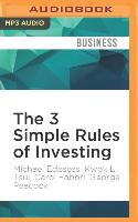 The 3 Simple Rules of Investing: Why Everything You've Heard about Investing Is Wrong - And What to Do Instead