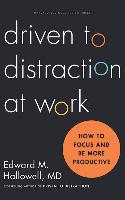 Driven to Distraction at Work: How to Focus and Be More Productive