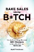 Bake Sales Are My B*tch: Win the Food Allergy Wars with 60+ Recipes to Keep Kids Safe and Parents Sane: A Baking Book