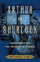 Arthur and Sherlock: Conan Doyle and the Creation of Holmes