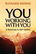 You Working with You: A Roadmap to Self Mastery