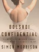 Bolshoi Confidential: Secrets of the Russian Ballet--From the Rule of the Tsars to Today