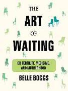 The Art of Waiting: On Fertility, Medicine, and Motherhood