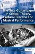 The New Guitarscape in Critical Theory, Cultural Practice and Musical Performance